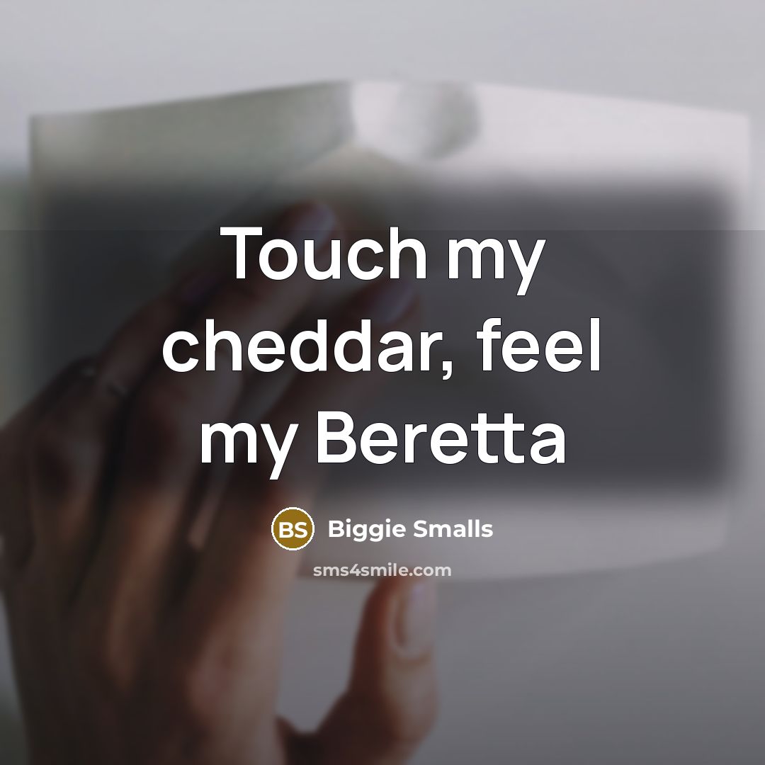 “Touch my cheddar, feel my Beretta…” quote by Biggie Smalls
