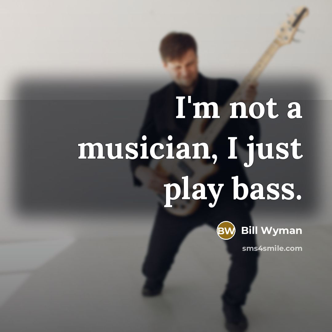 “I'm not a musician, I just play bass.…” quote by Bill Wyman
