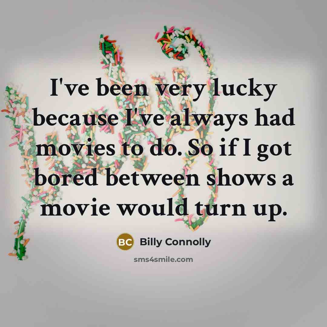 “I've been very lucky because I've always had movies to…” quote by Billy Connolly