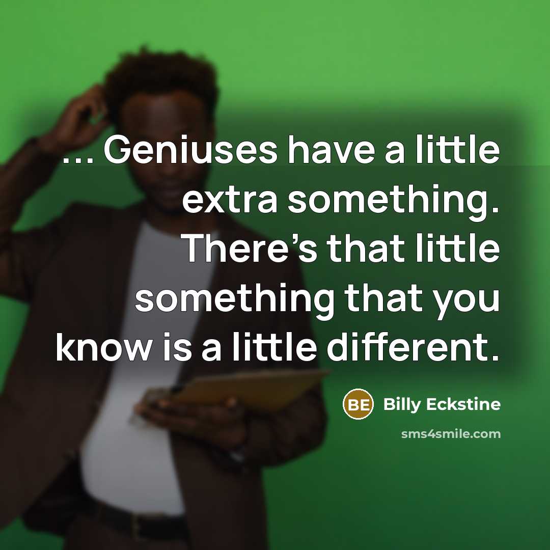 “... Geniuses have a little extra something. There's that little…” quote by Billy Eckstine