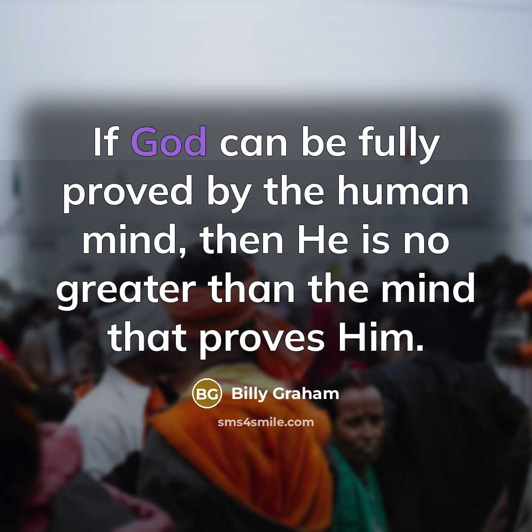 “If God can be fully proved by the human mind,…” quote by Billy Graham