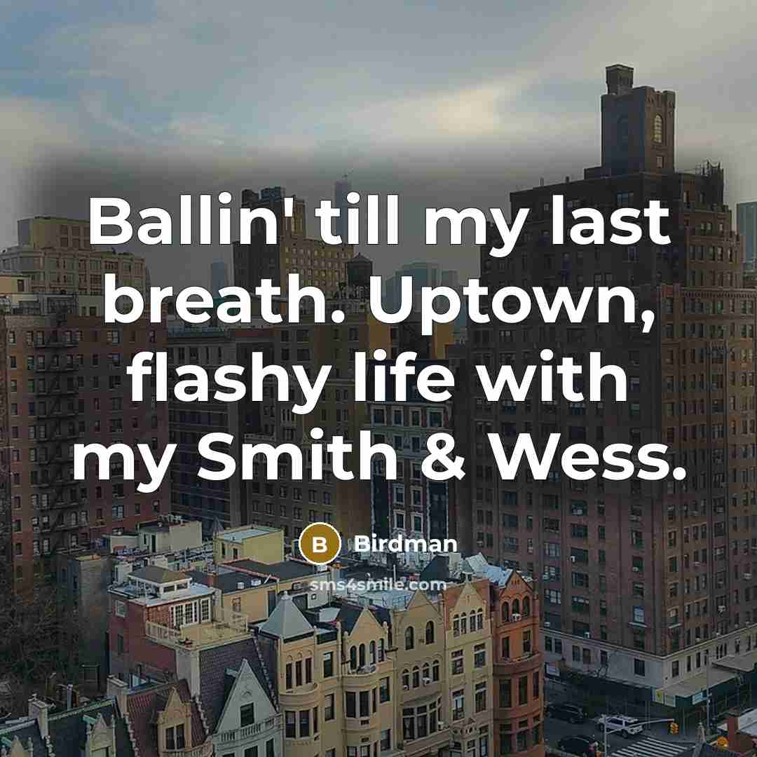 “Ballin' till my last breath. Uptown, flashy life with my Smith & Wess.” quote by Birdman