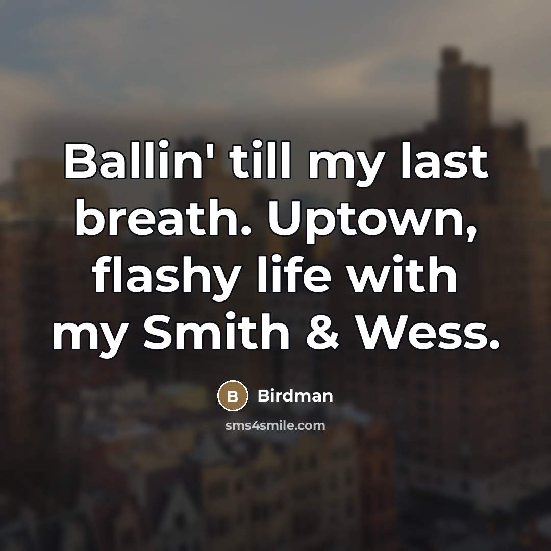 “Ballin' till my last breath. Uptown, flashy life with my…” quote by Birdman