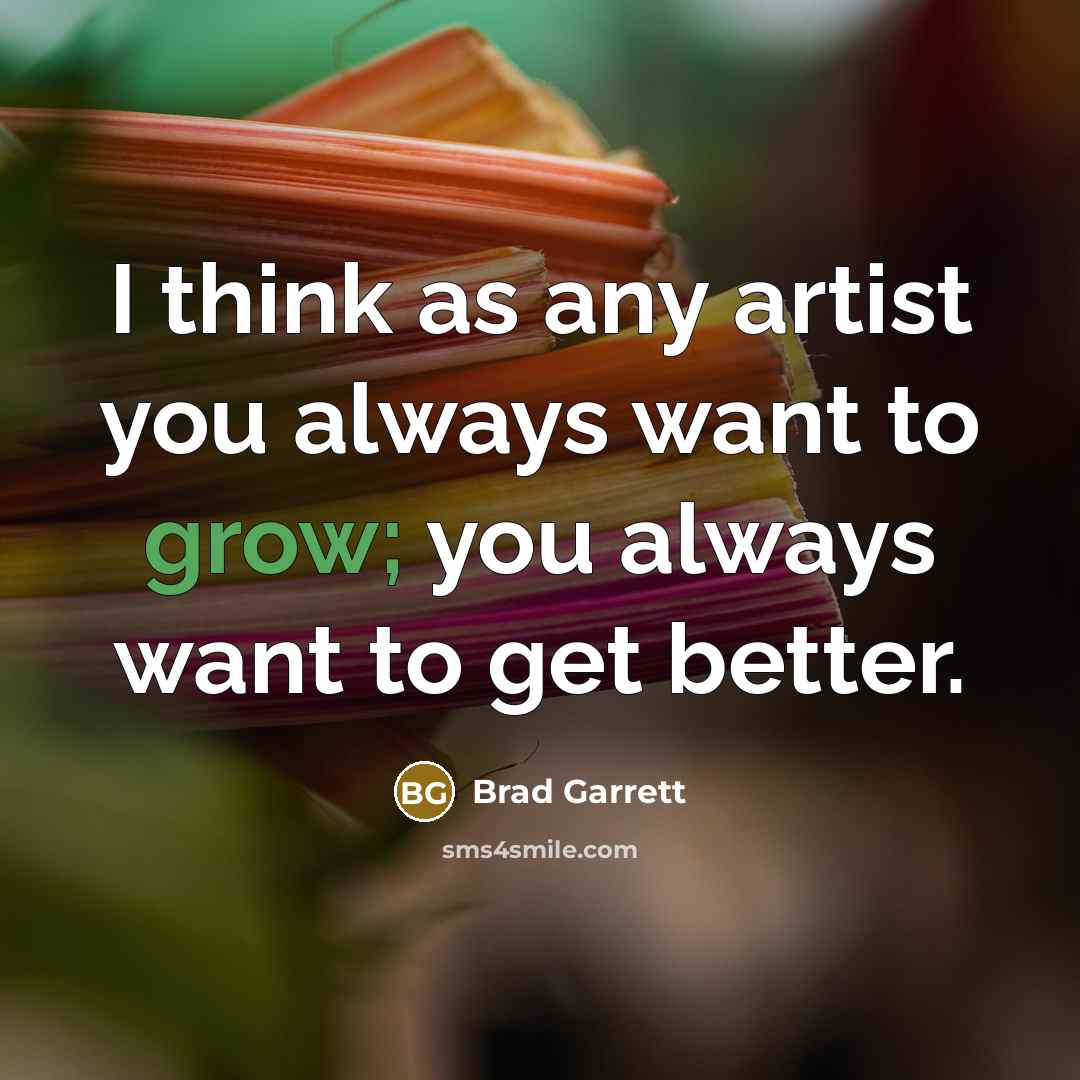 “I think as any artist you always want to grow;…” quote by Brad Garrett