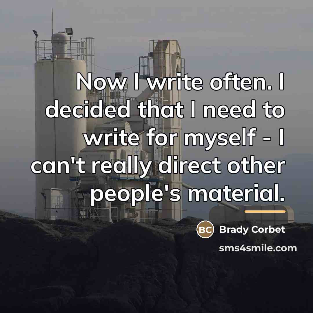 “Now I write often. I decided that I need to…” quote by Brady Corbet