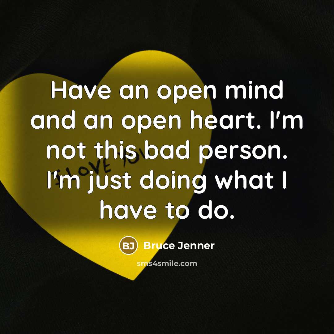 “Have an open mind and an open heart. I'm not…” quote by Bruce Jenner