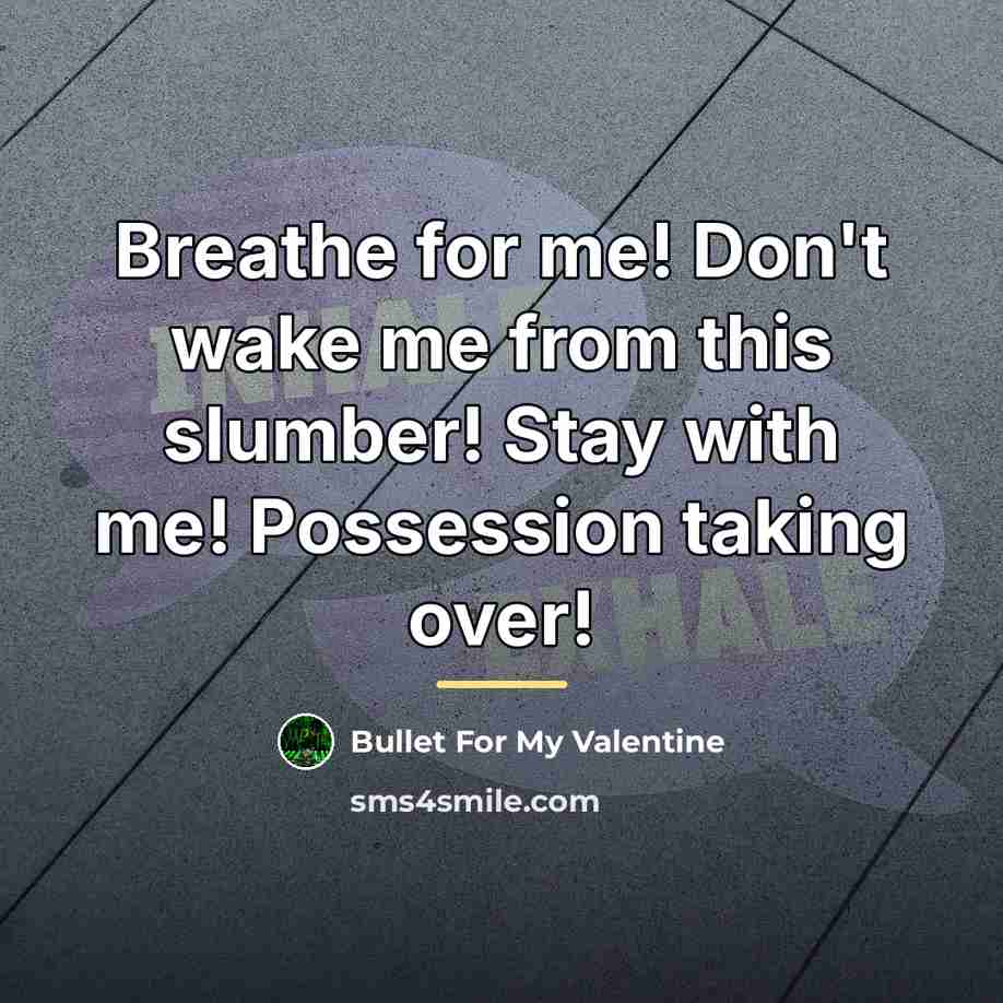 “Breathe for me! Don't wake me from this slumber! Stay…” quote by Bullet For My Valentine