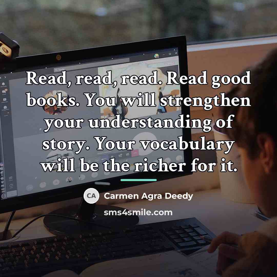 “Read, read, read. Read good books. You will strengthen your…” quote by Carmen Agra Deedy