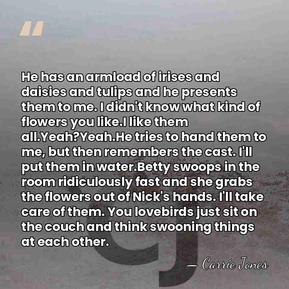 He has an armload of irises and daisies and tulips and he&hellip; - Carrie Jones