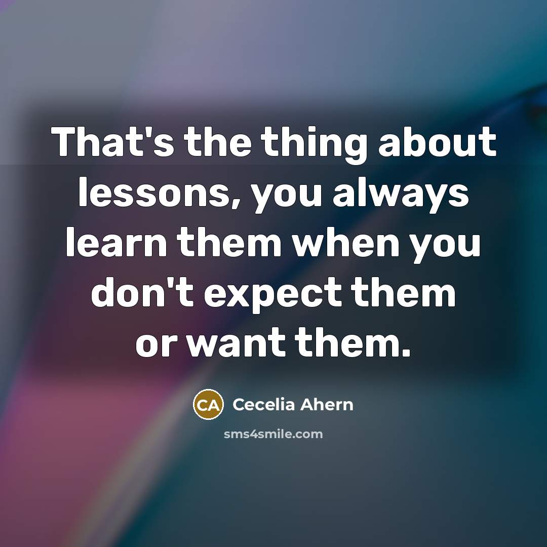 “That's the thing about lessons, you always learn them when…” quote by Cecelia Ahern