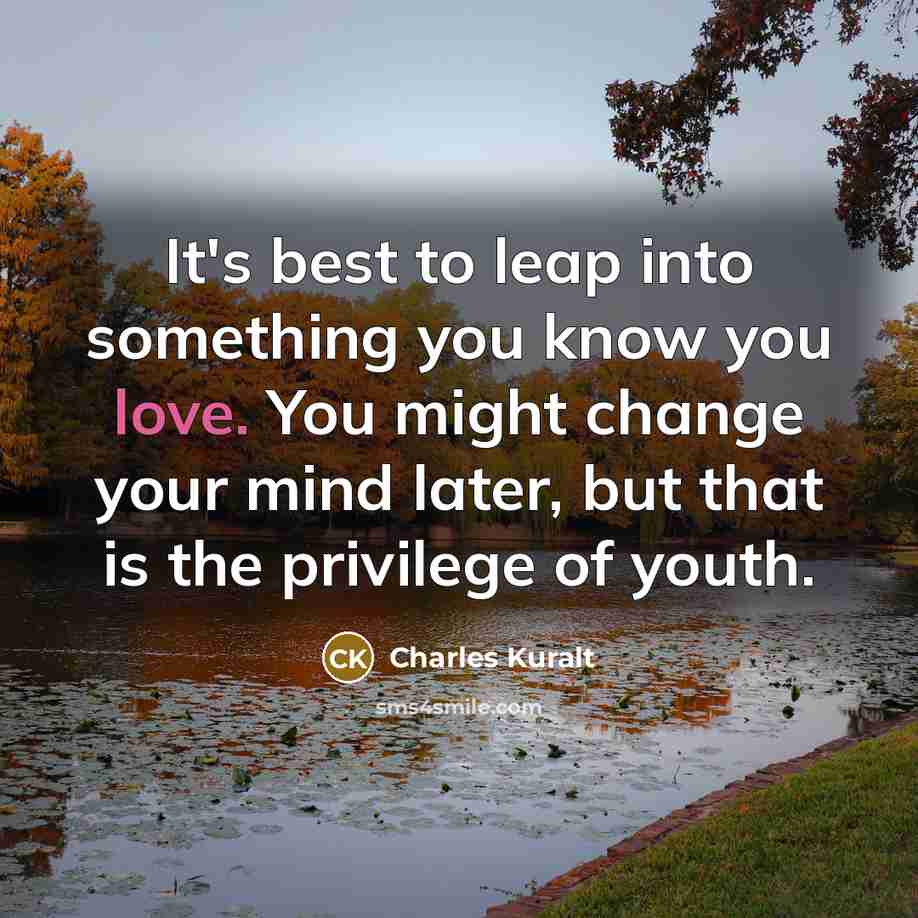 “It's best to leap into something you know you love.…” quote by Charles Kuralt
