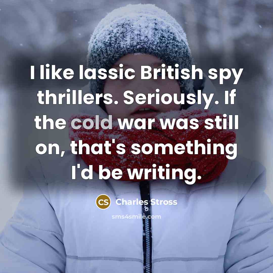 “I like lassic British spy thrillers. Seriously. If the cold…” quote by Charles Stross