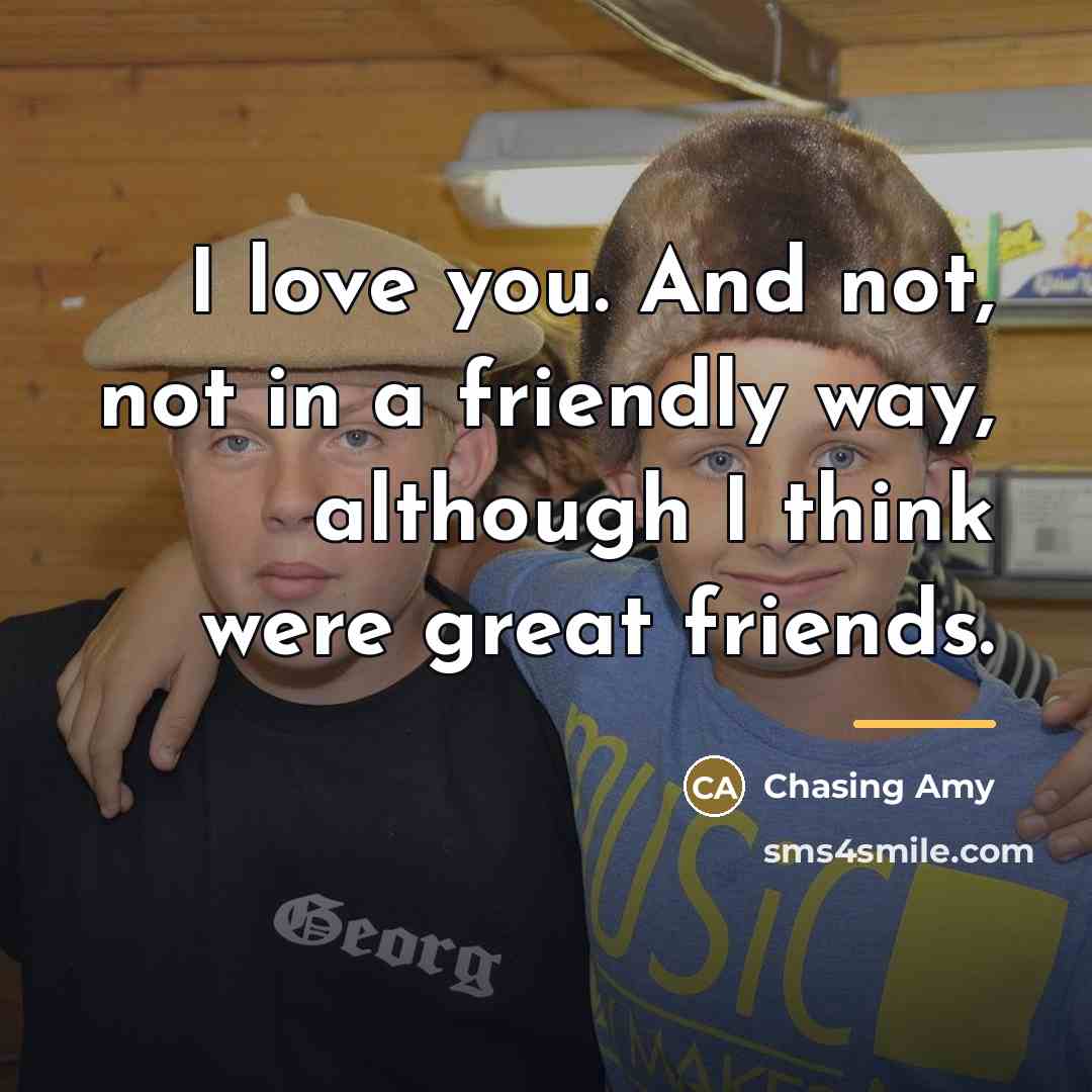 “I love you. And not, not in a friendly way,…” quote by Chasing Amy