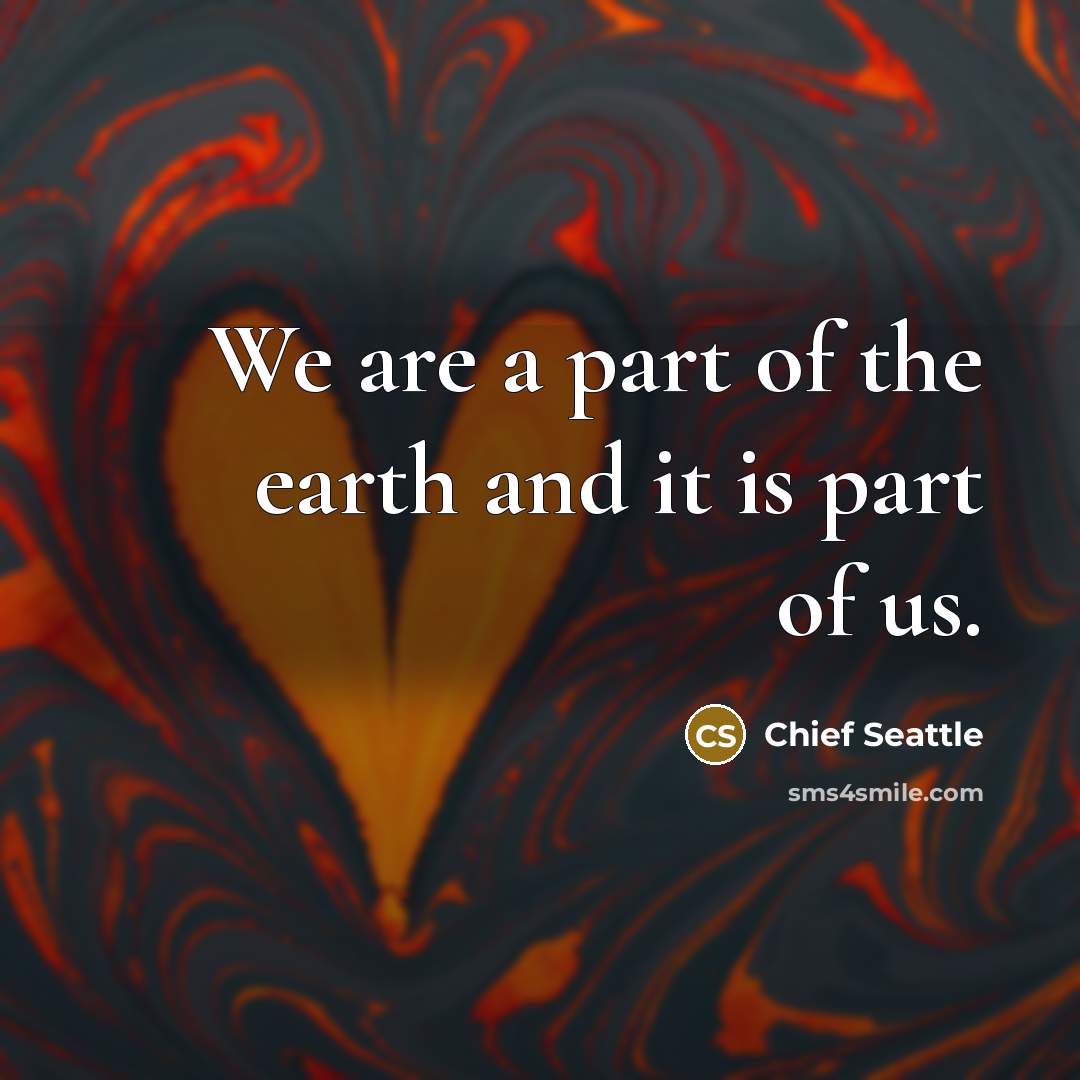“We are a part of the earth and it is…” quote by Chief Seattle