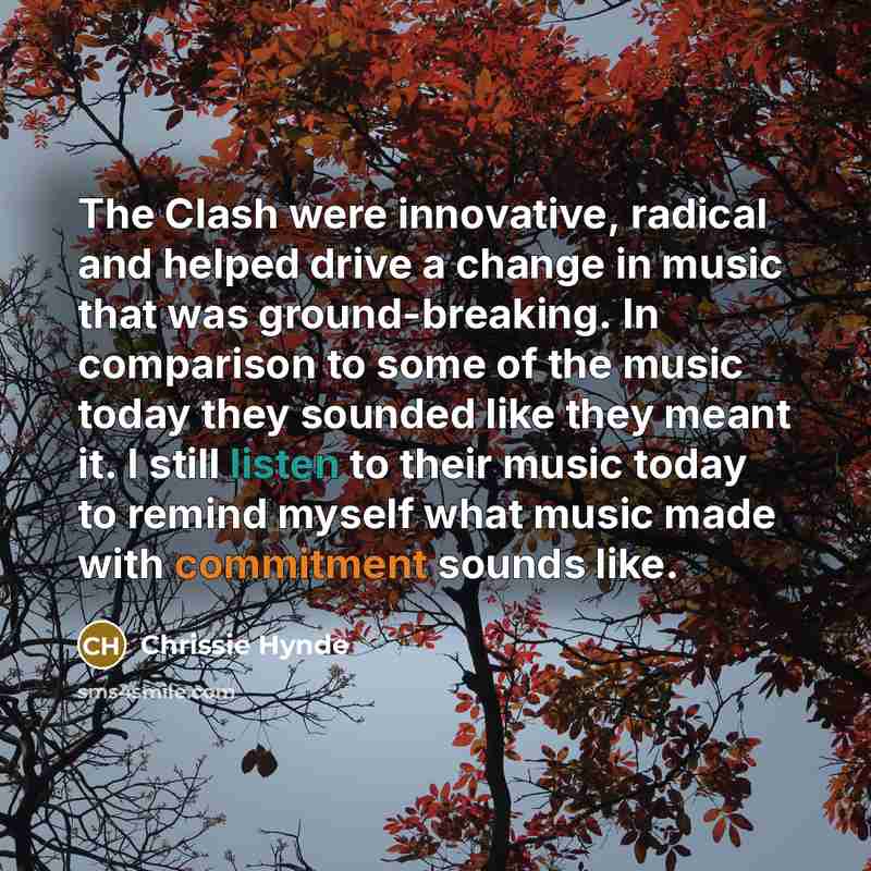 “The Clash were innovative, radical and helped drive a change…” quote by Chrissie Hynde