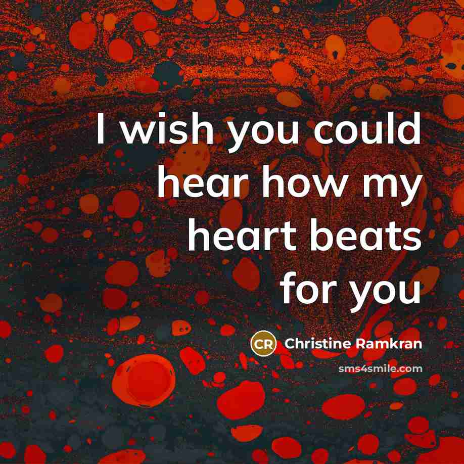 “I wish you could hear how my heart beats for…” quote by Christine Ramkran