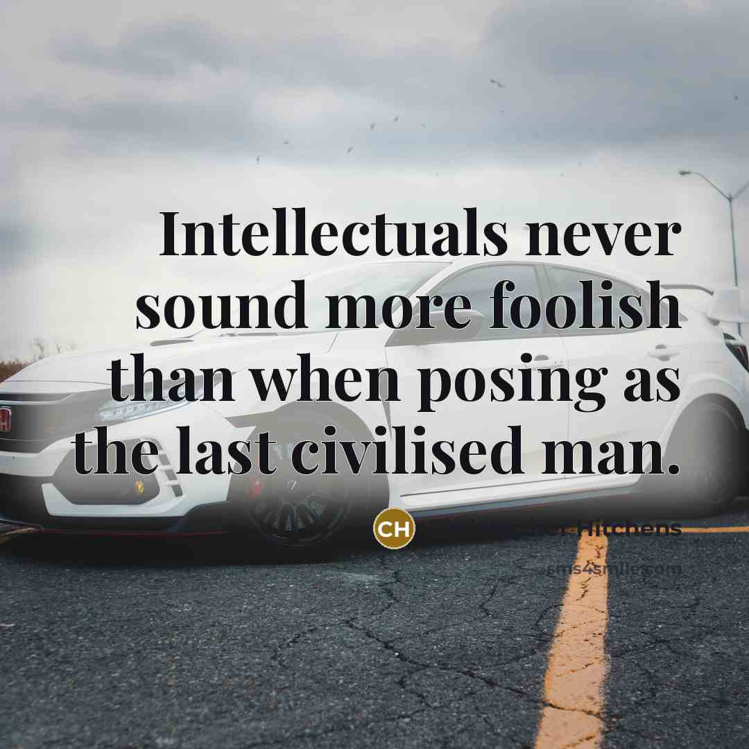 “Intellectuals never sound more foolish than when posing as the…” quote by Christopher Hitchens
