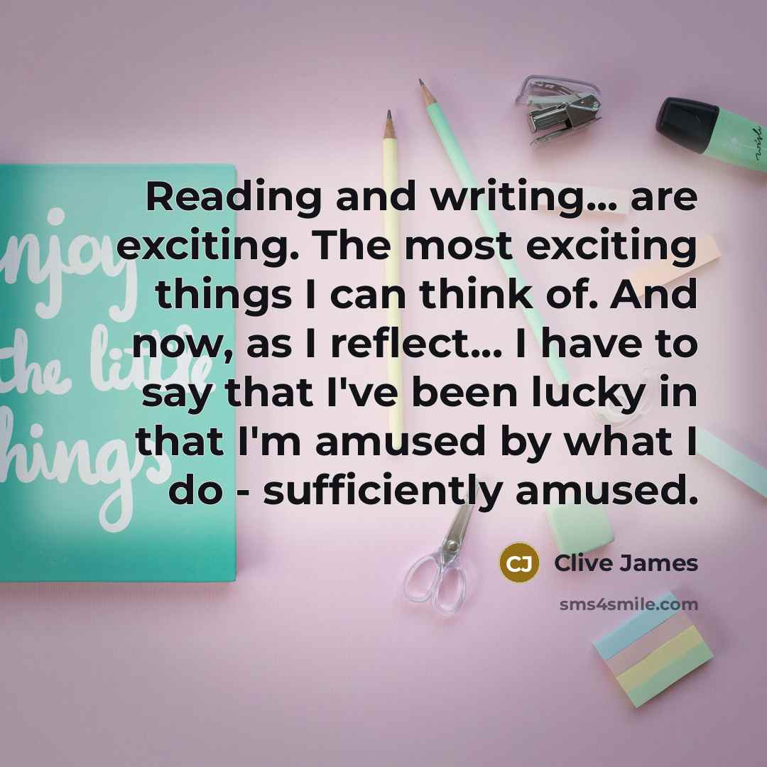 “Reading and writing... are exciting. The most exciting things I…” quote by Clive James