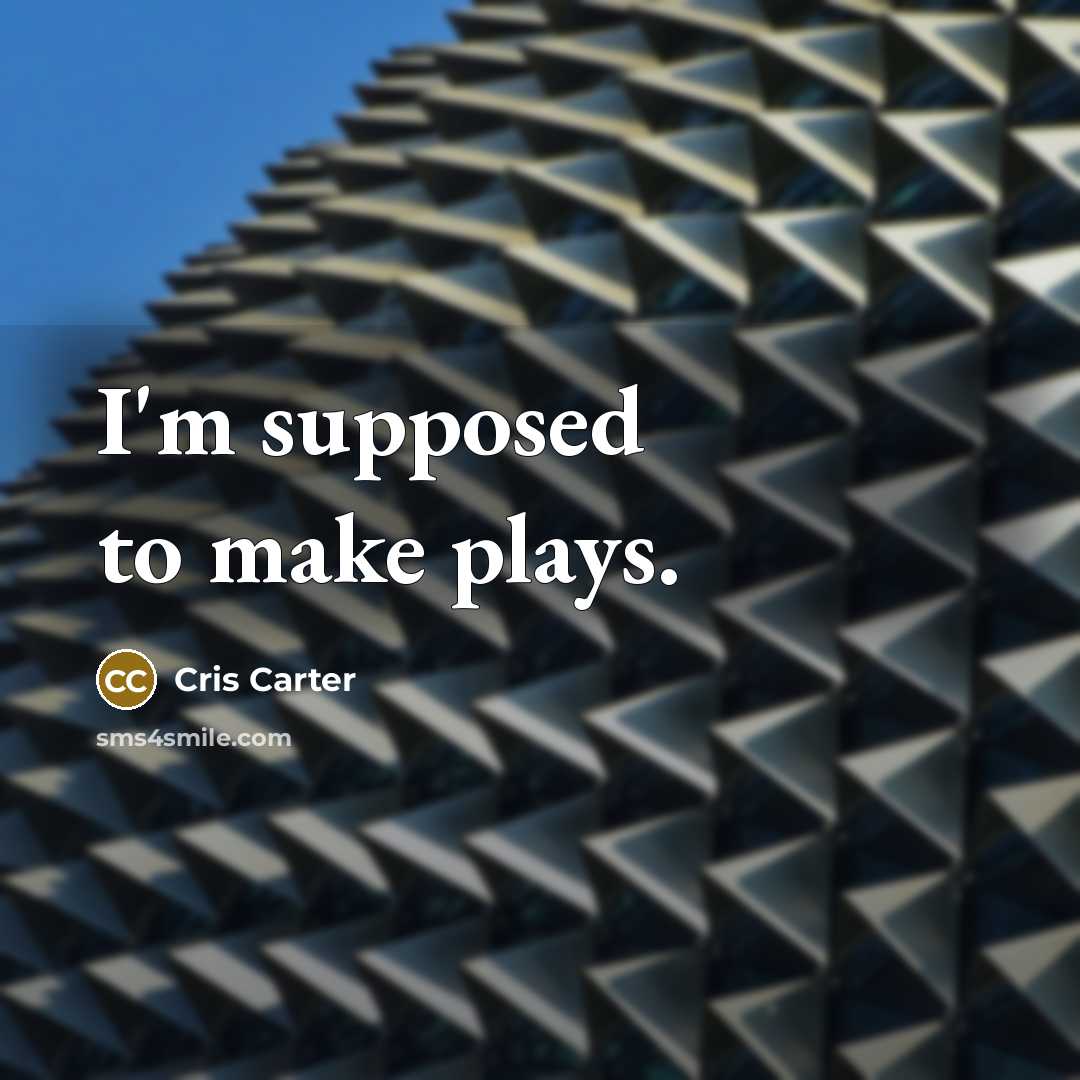 “I'm supposed to make plays.…” quote by Cris Carter