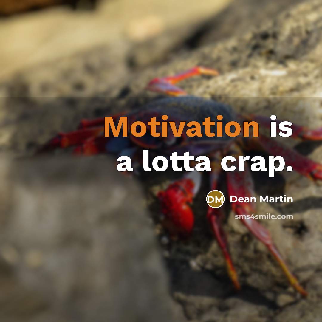 “Motivation is a lotta crap.…” quote by Dean Martin