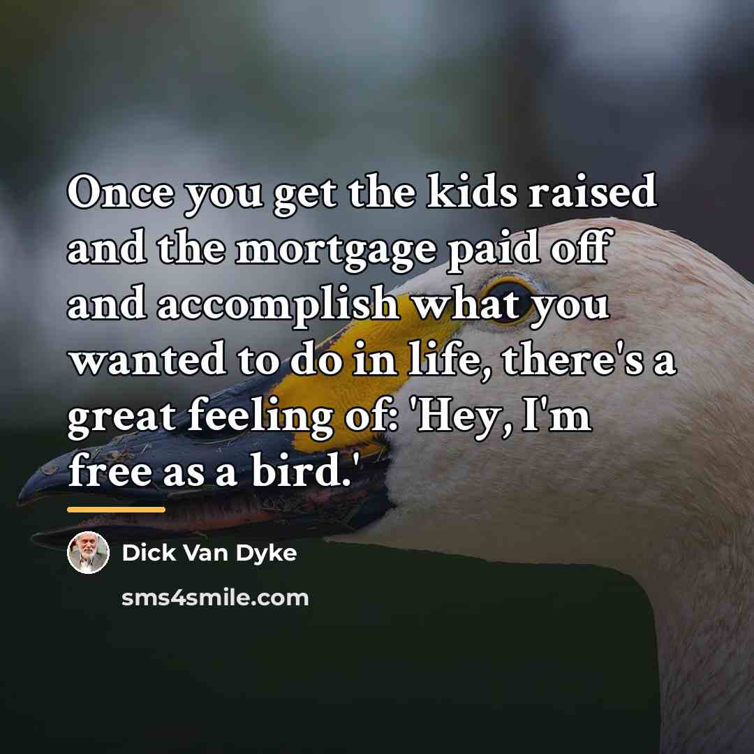 “Once you get the kids raised and the mortgage paid…” quote by Dick Van Dyke