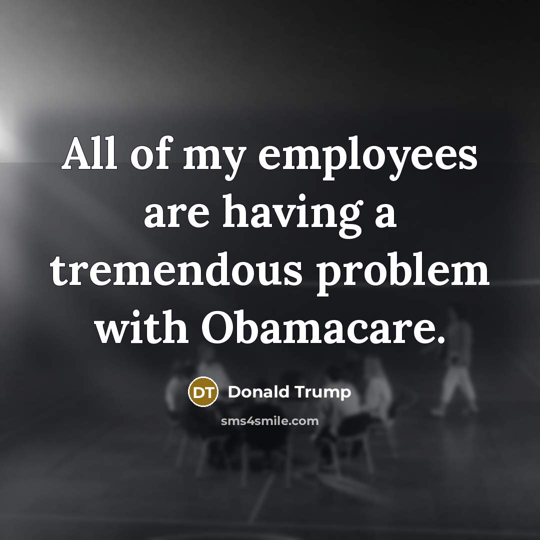“All of my employees are having a tremendous problem with…” quote by Donald Trump