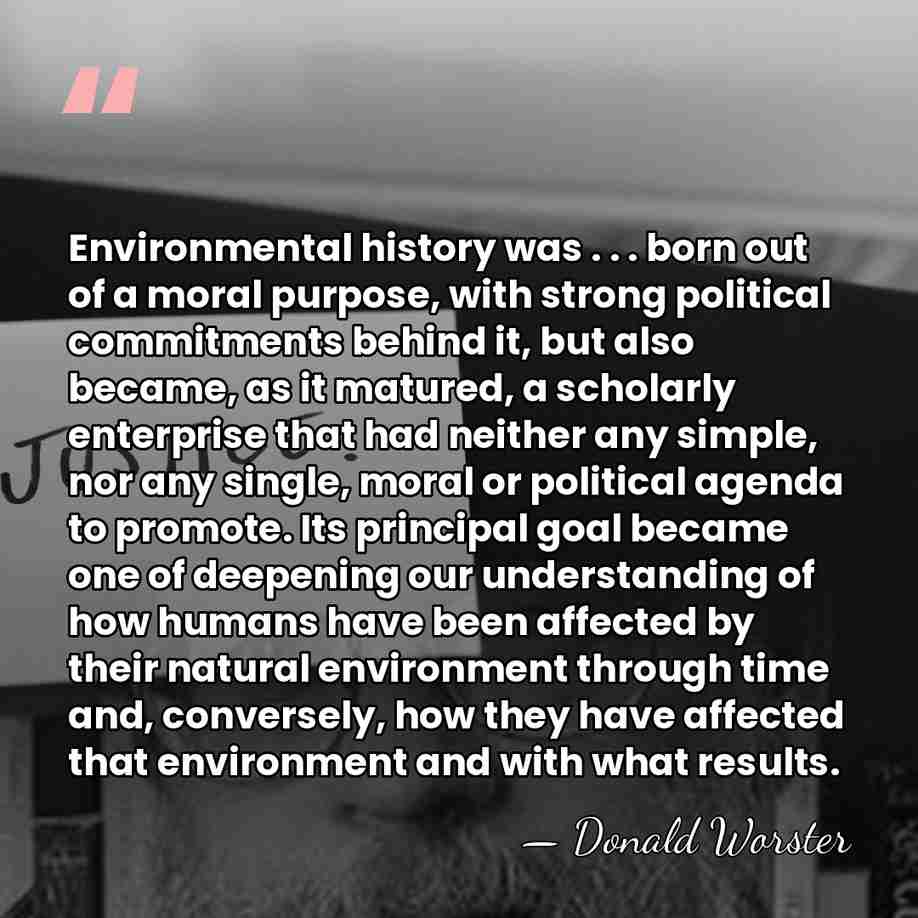 Environmental history was . . . born out of a moral purpose,&hellip; - Donald Worster
