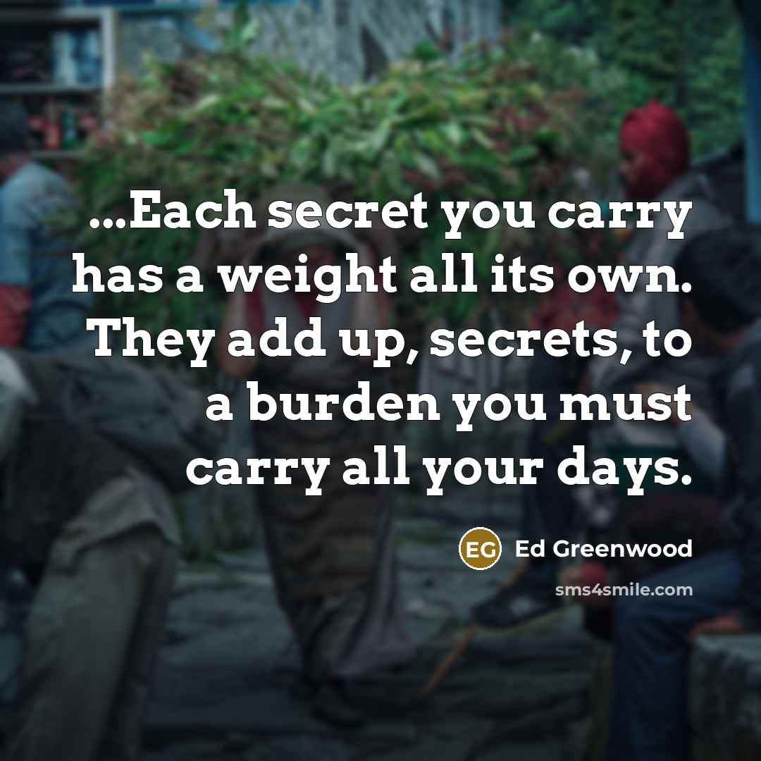“...Each secret you carry has a weight all its own.…” quote by Ed Greenwood
