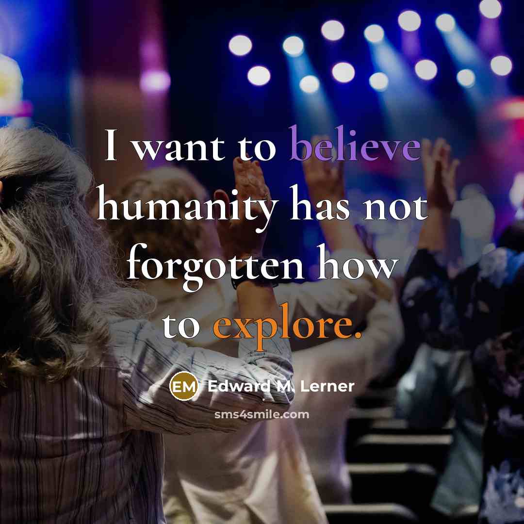 “I want to believe humanity has not forgotten how to…” quote by Edward M. Lerner