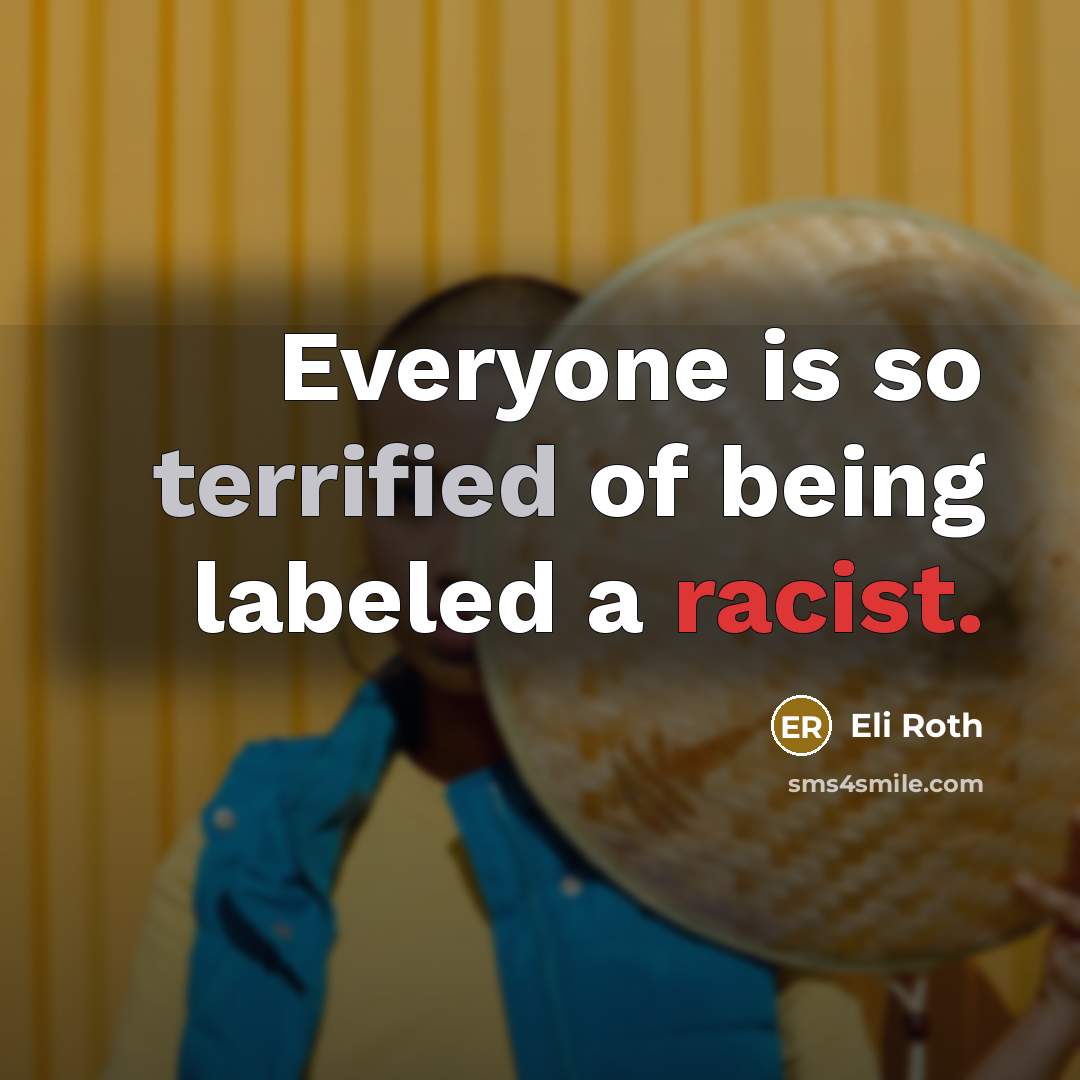 “Everyone is so terrified of being labeled a racist.” quote by Eli Roth
