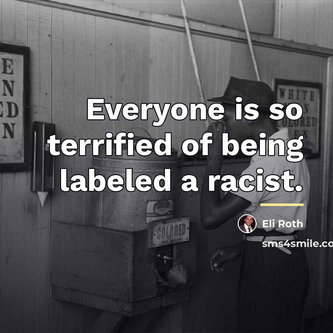 “Everyone is so terrified of being labeled a racist.…” quote by Eli Roth