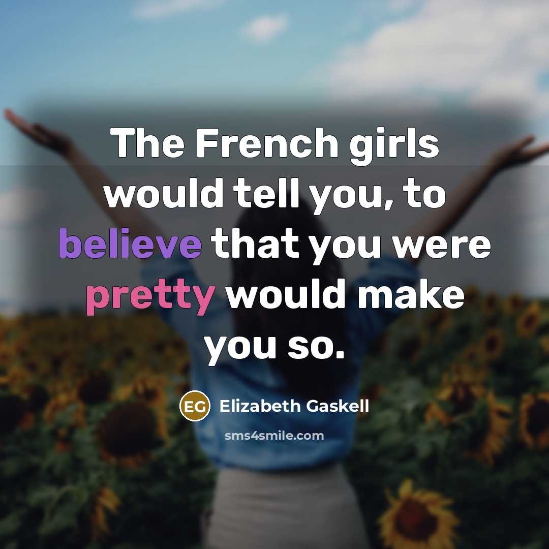 “The French girls would tell you, to believe that you…” quote by Elizabeth Gaskell