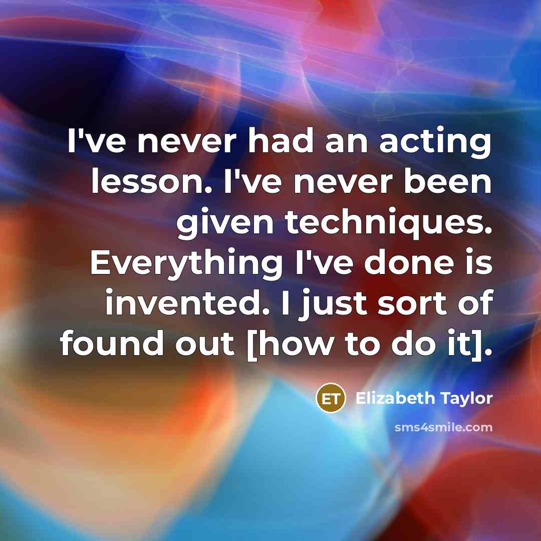 “I've never had an acting lesson. I've never been given…” quote by Elizabeth Taylor