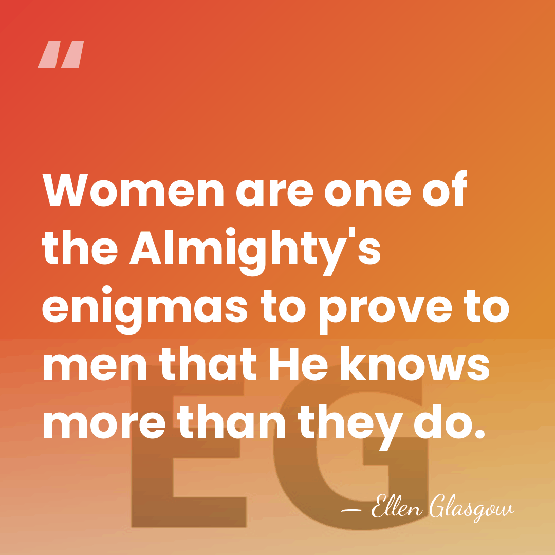 Women are one of the Almighty's enigmas to prove to men that&hellip; - Ellen Glasgow