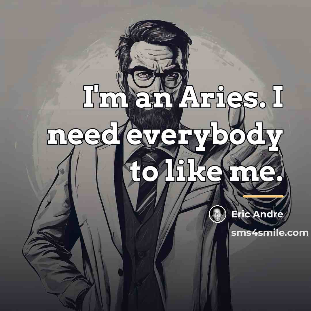 “I'm an Aries. I need everybody to like me.…” quote by Eric Andre
