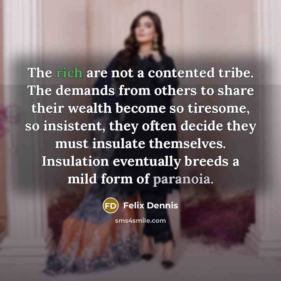 “The rich are not a contented tribe. The demands from…” quote by Felix Dennis