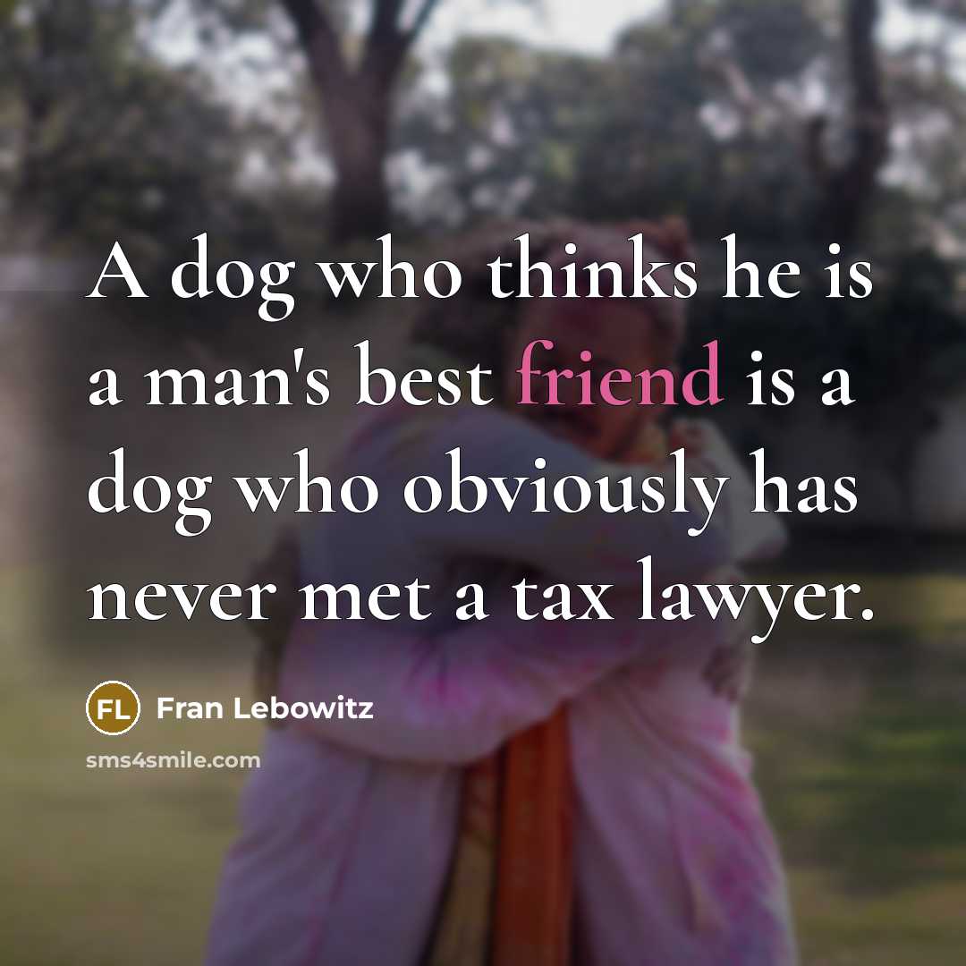 “A dog who thinks he is a man's best friend…” quote by Fran Lebowitz