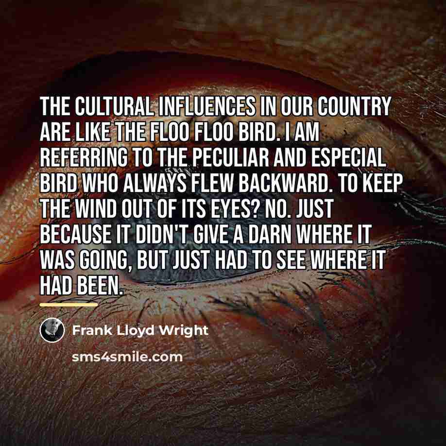 “The cultural influences in our country are like the floo…” quote by Frank Lloyd Wright