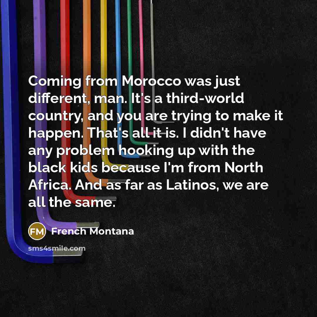 “Coming from Morocco was just different, man. It's a third-world…” quote by French Montana