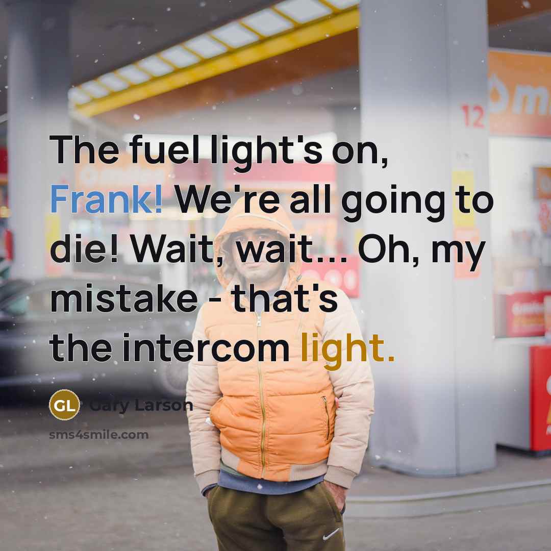 “The fuel light's on, Frank! We're all going to die!…” quote by Gary Larson