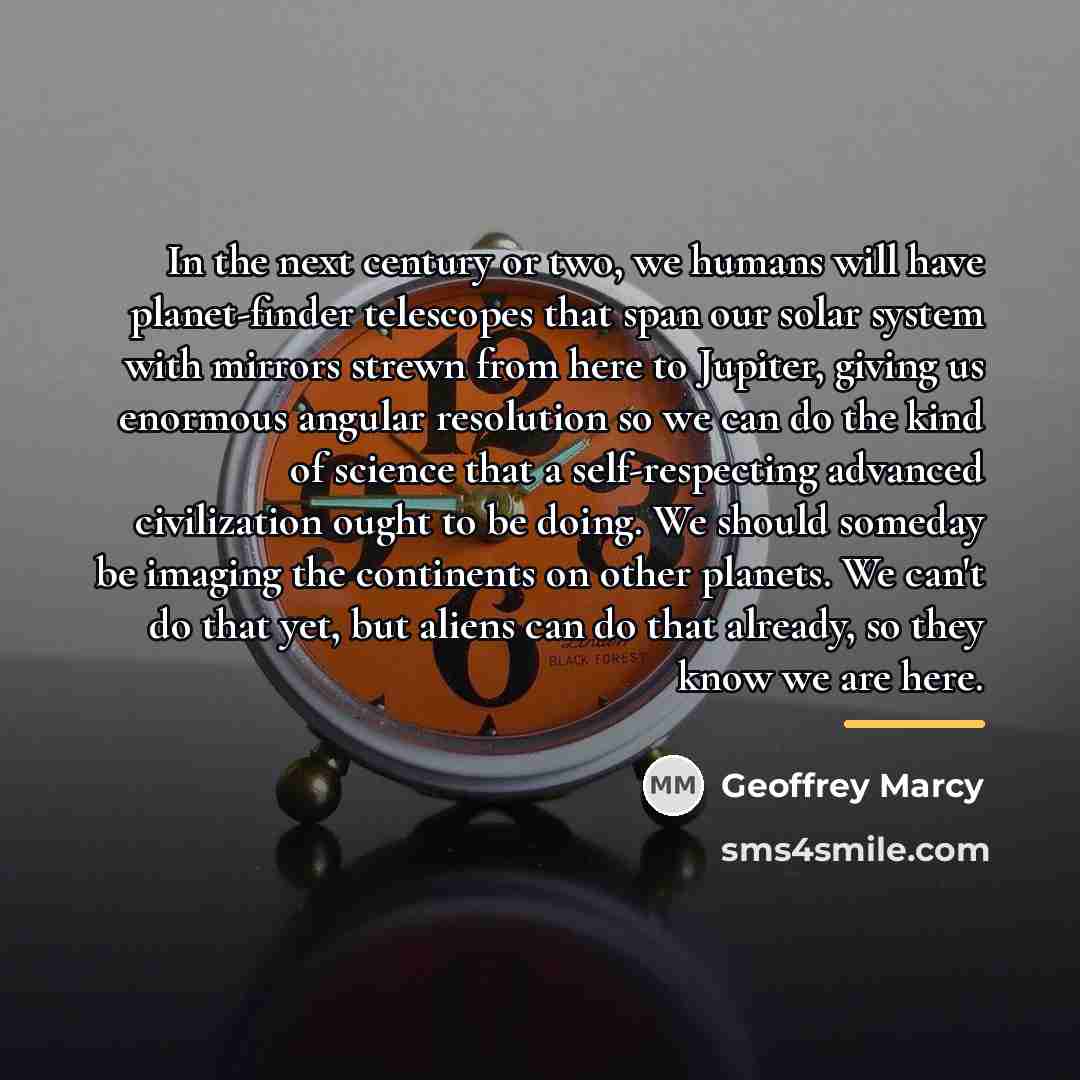 “In the next century or two, we humans will have…” quote by Geoffrey Marcy