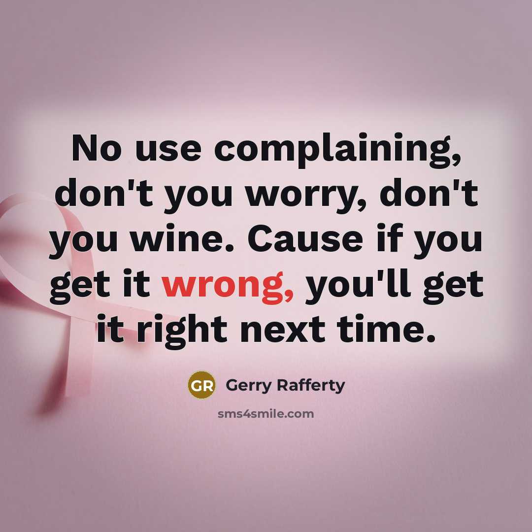 “No use complaining, don't you worry, don't you wine. Cause…” quote by Gerry Rafferty