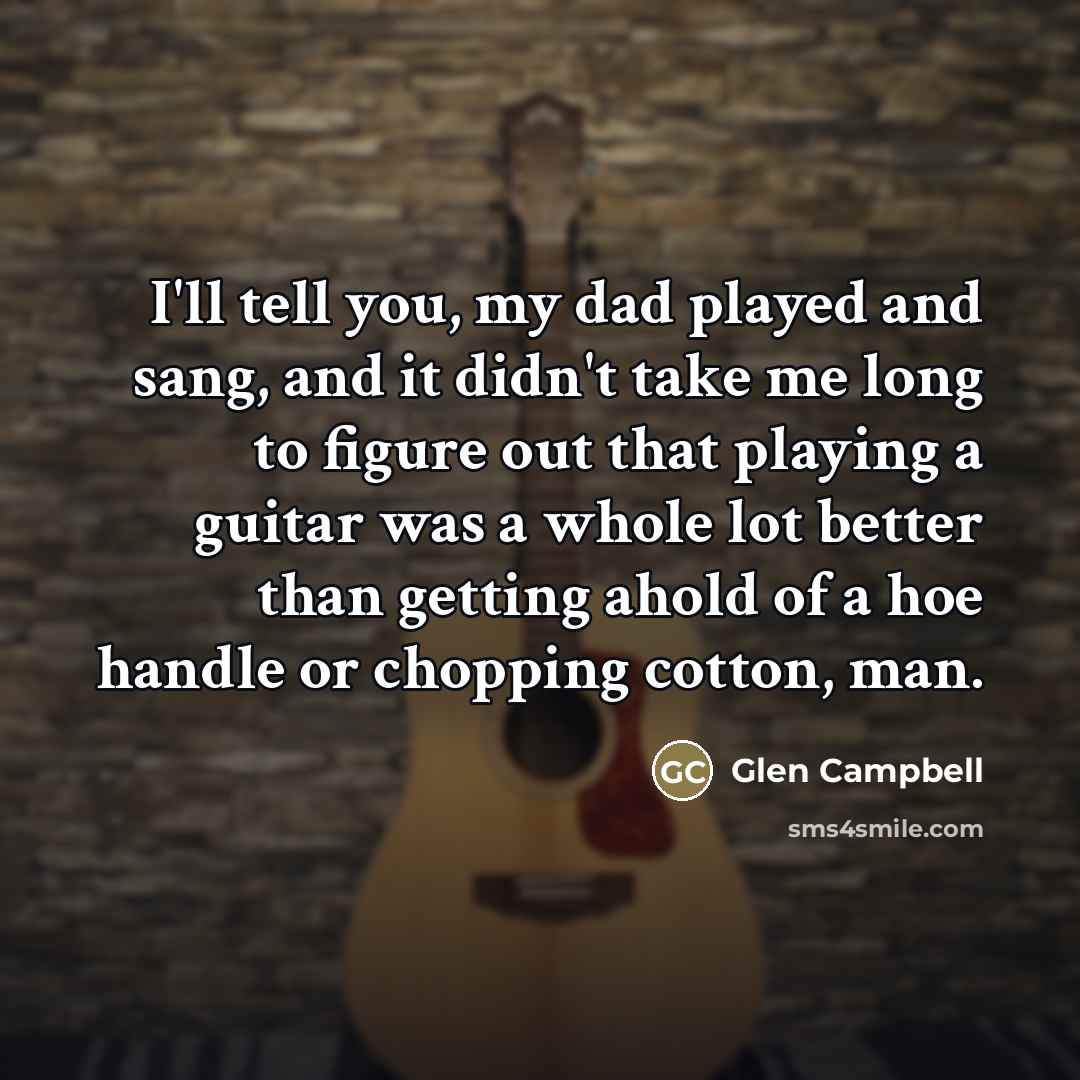 “I'll tell you, my dad played and sang, and it…” quote by Glen Campbell