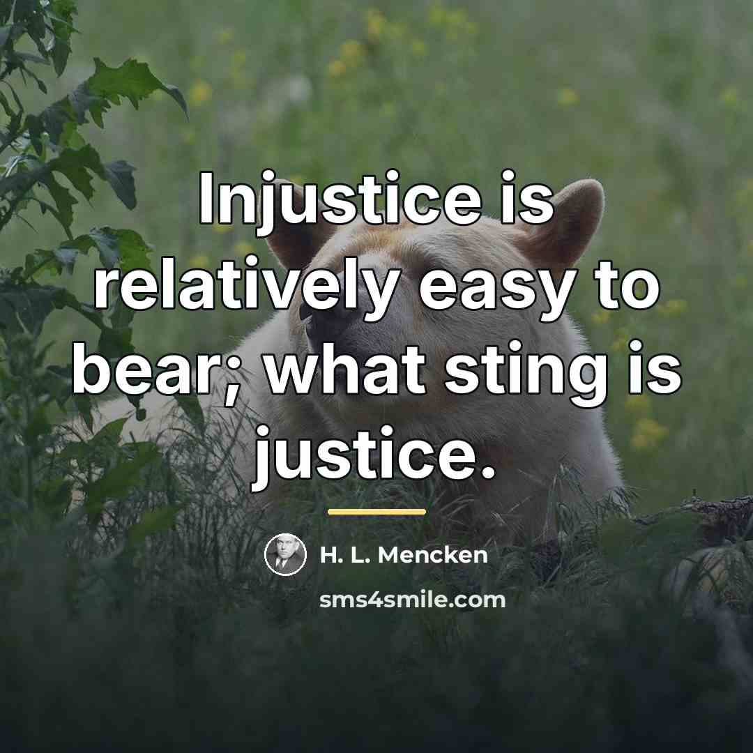 “Injustice is relatively easy to bear; what sting is justice.…” quote by H. L. Mencken