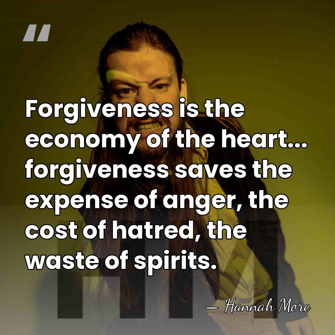 Forgiveness is the economy of the heart... forgiveness saves the expense of&hellip; - Hannah More