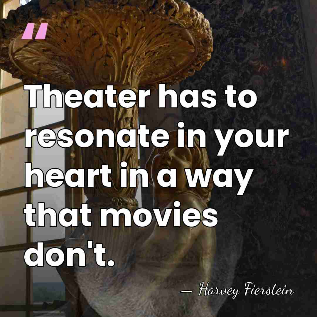 Theater has to resonate in your heart in a way that movies&hellip; - Harvey Fierstein