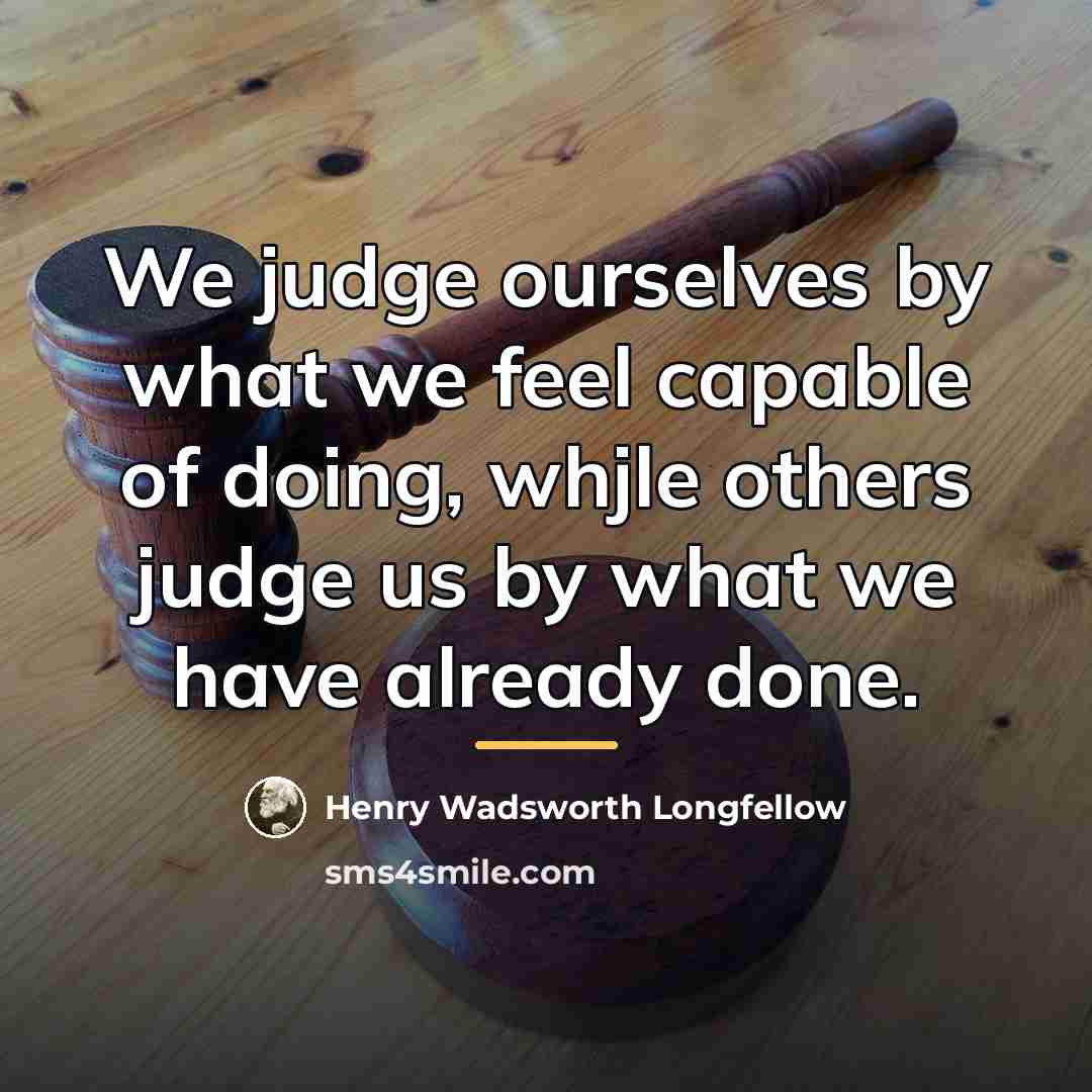“We judge ourselves by what we feel capable of doing,…” quote by Henry Wadsworth Longfellow