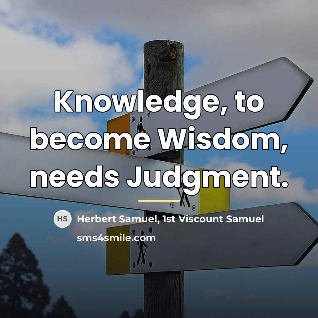 “Knowledge, to become Wisdom, needs Judgment.…” quote by Herbert Samuel, 1st Viscount Samuel