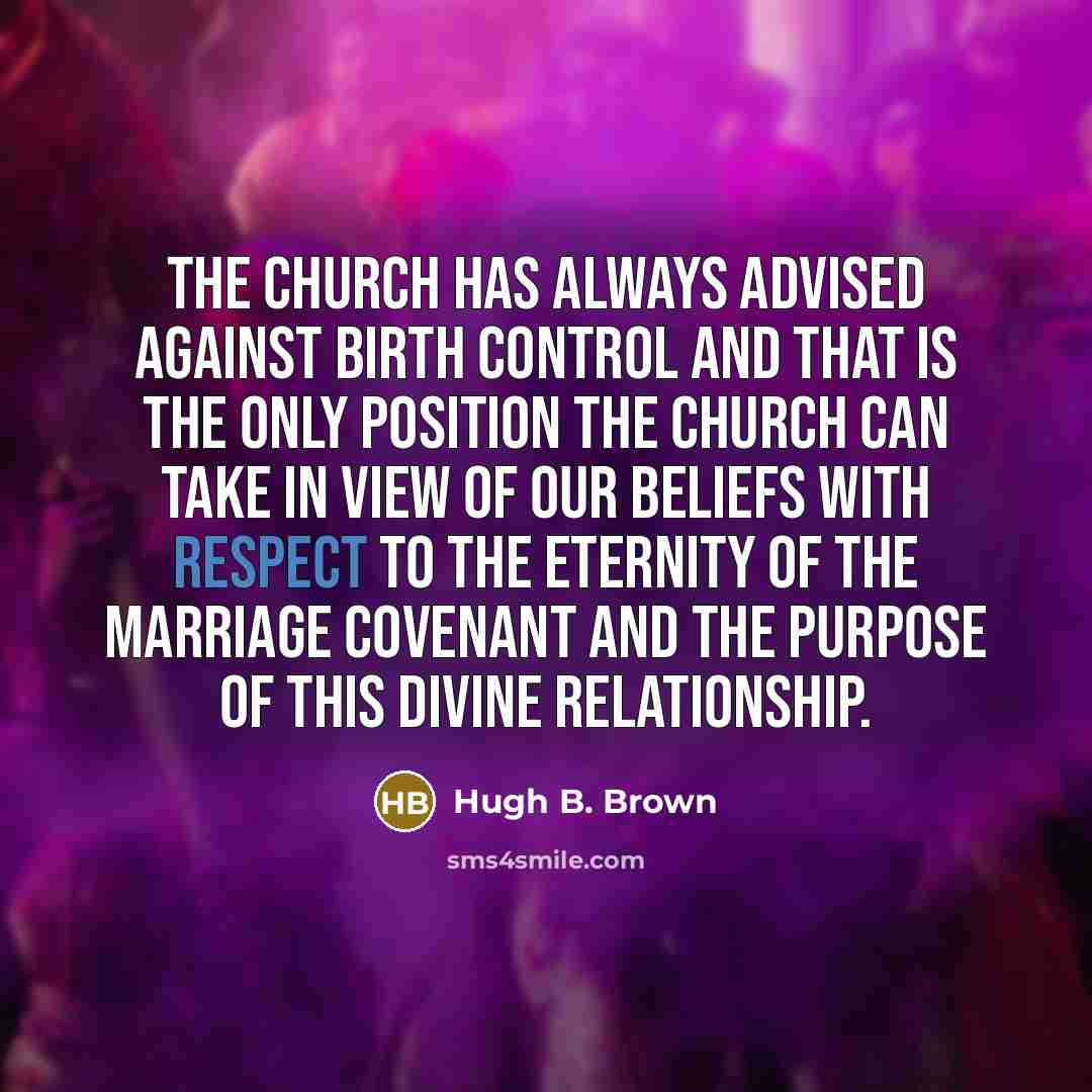 “The Church has always advised against birth control and that…” quote by Hugh B. Brown