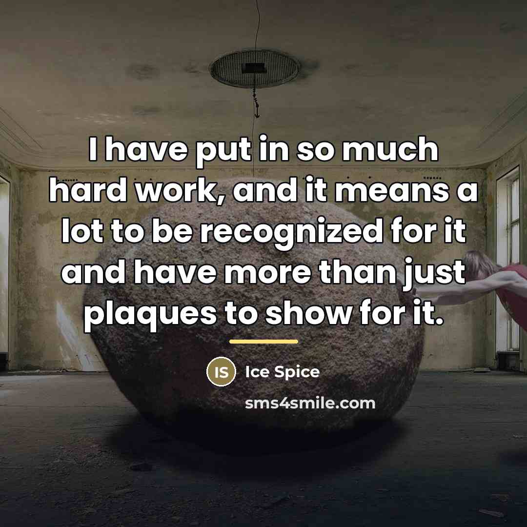“I have put in so much hard work, and it…” quote by Ice Spice